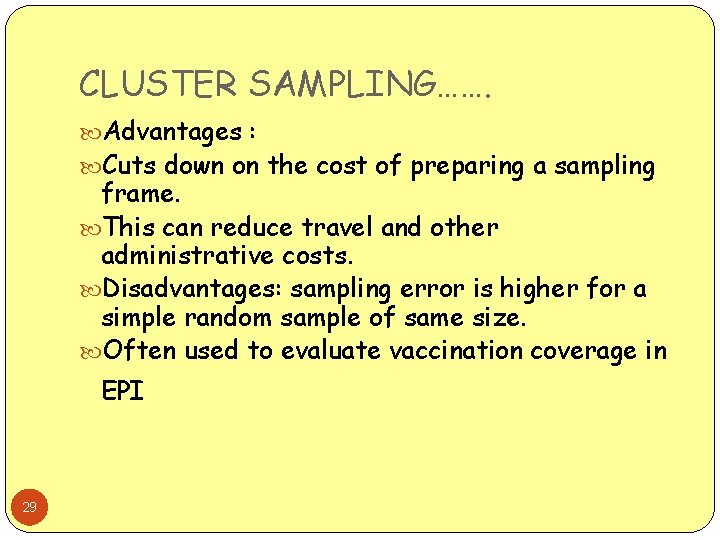 CLUSTER SAMPLING……. Advantages : Cuts down on the cost of preparing a sampling frame.