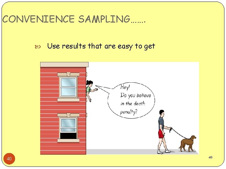 CONVENIENCE SAMPLING……. 40 Use results that are easy to get 40 