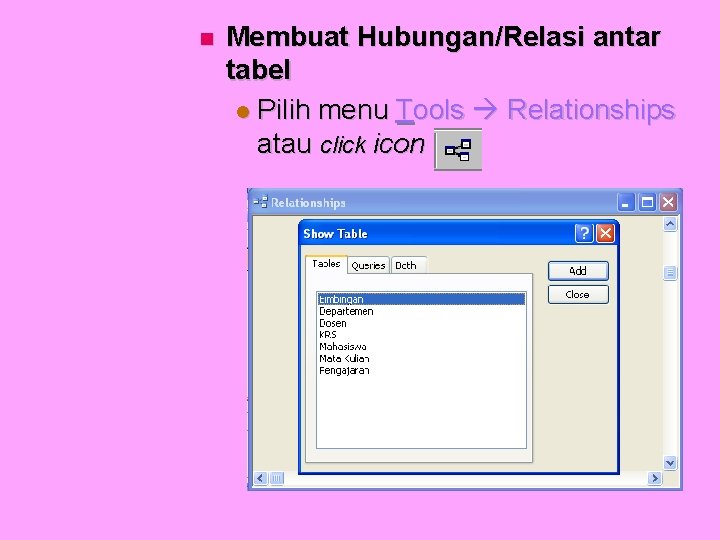  Membuat Hubungan/Relasi antar tabel Pilih menu Tools Relationships atau click icon 