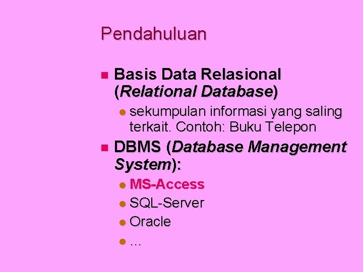 Pendahuluan Basis Data Relasional (Relational Database) sekumpulan informasi yang saling terkait. Contoh: Buku Telepon