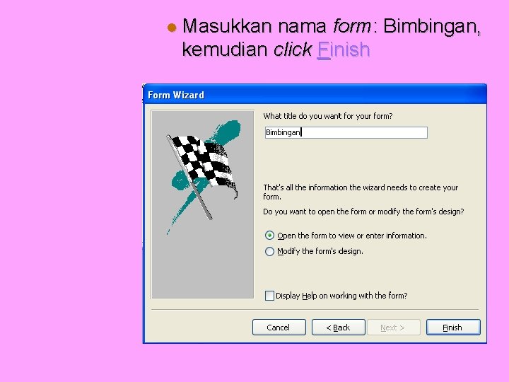  Masukkan nama form: Bimbingan, kemudian click Finish 