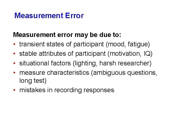 Measurement Error Measurement error may be due to: • transient states of participant (mood,