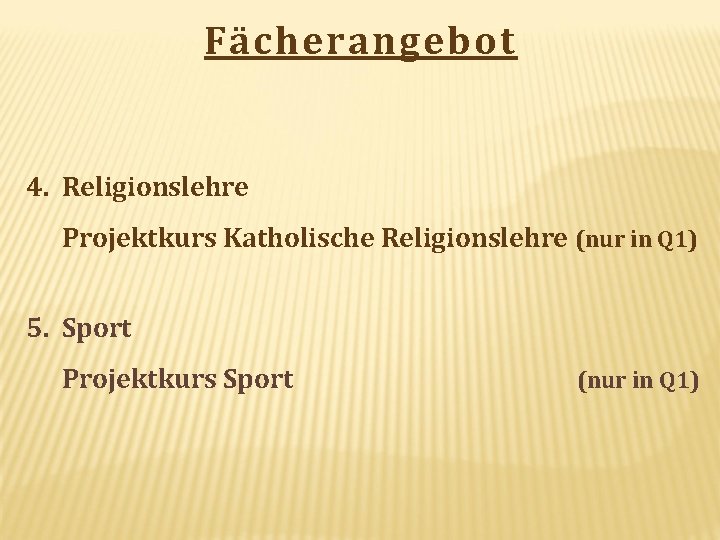 Fächerangebot 4. Religionslehre Projektkurs Katholische Religionslehre (nur in Q 1) 5. Sport Projektkurs Sport