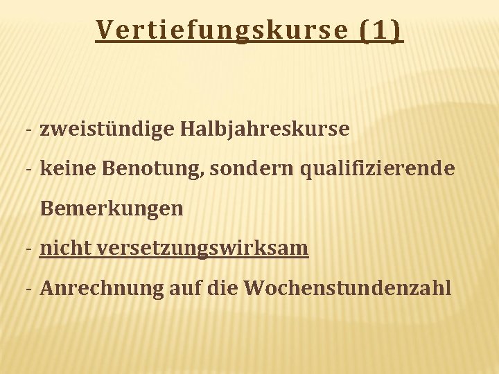 Vertiefungskurse (1) - zweistündige Halbjahreskurse - keine Benotung, sondern qualifizierende Bemerkungen - nicht versetzungswirksam