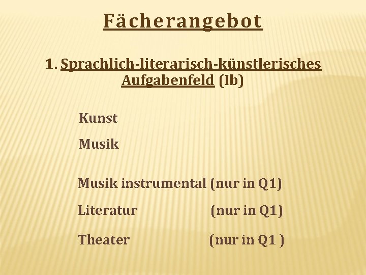 Fächerangebot 1. Sprachlich-literarisch-künstlerisches Aufgabenfeld (Ib) Kunst Musik instrumental (nur in Q 1) Literatur (nur
