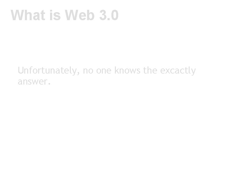 What is Web 3. 0 Unfortunately, no one knows the excactly answer. 