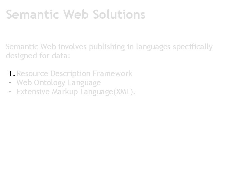 Semantic Web Solutions Semantic Web involves publishing in languages specifically designed for data: 1.