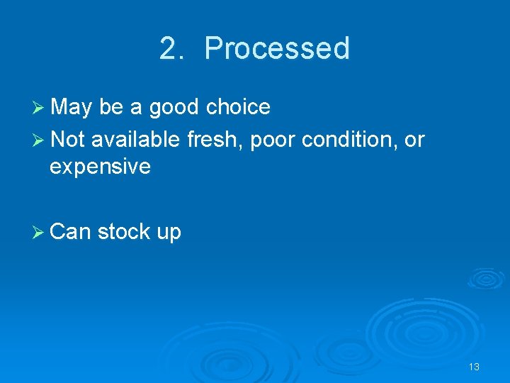 2. Processed Ø May be a good choice Ø Not available fresh, poor condition,