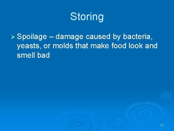 Storing Ø Spoilage – damage caused by bacteria, yeasts, or molds that make food