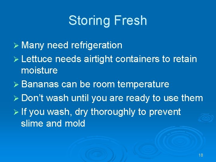 Storing Fresh Ø Many need refrigeration Ø Lettuce needs airtight containers to retain moisture