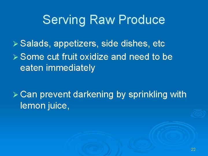 Serving Raw Produce Ø Salads, appetizers, side dishes, etc Ø Some cut fruit oxidize