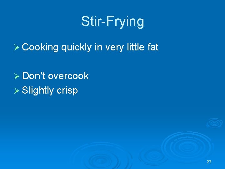 Stir-Frying Ø Cooking quickly in very little fat Ø Don’t overcook Ø Slightly crisp