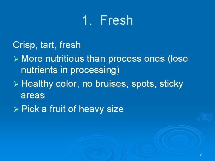 1. Fresh Crisp, tart, fresh Ø More nutritious than process ones (lose nutrients in
