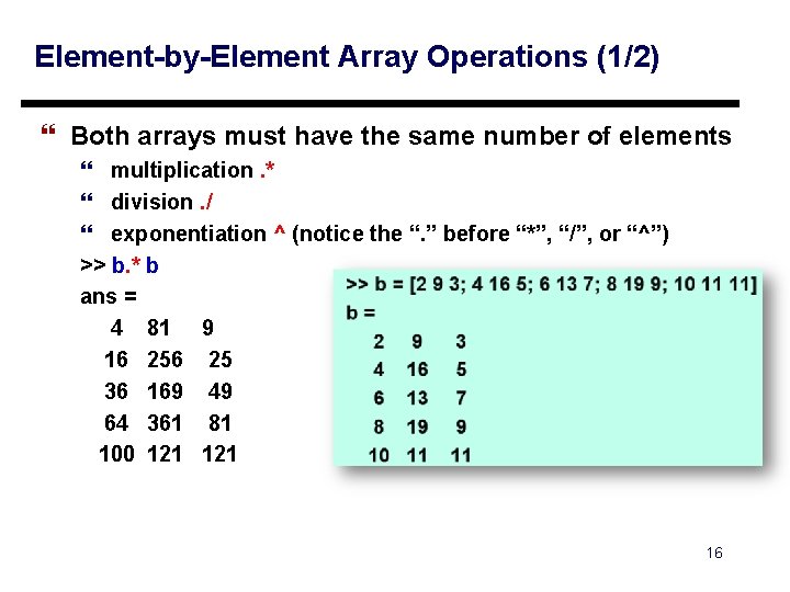 Element-by-Element Array Operations (1/2) } Both arrays must have the same number of elements Element-by-Element Array Operations (1/2) } Both arrays must have the same number of elements