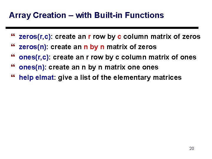 Array Creation – with Built-in Functions } } } zeros(r, c): create an r Array Creation – with Built-in Functions } } } zeros(r, c): create an r