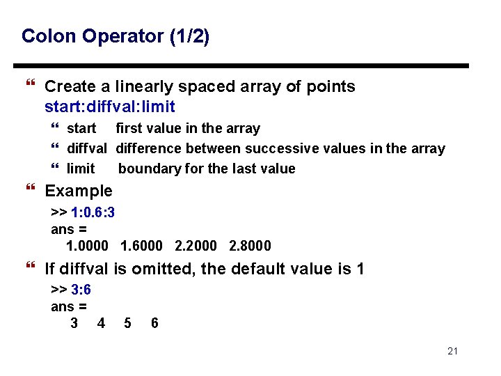 Colon Operator (1/2) } Create a linearly spaced array of points start: diffval: limit Colon Operator (1/2) } Create a linearly spaced array of points start: diffval: limit