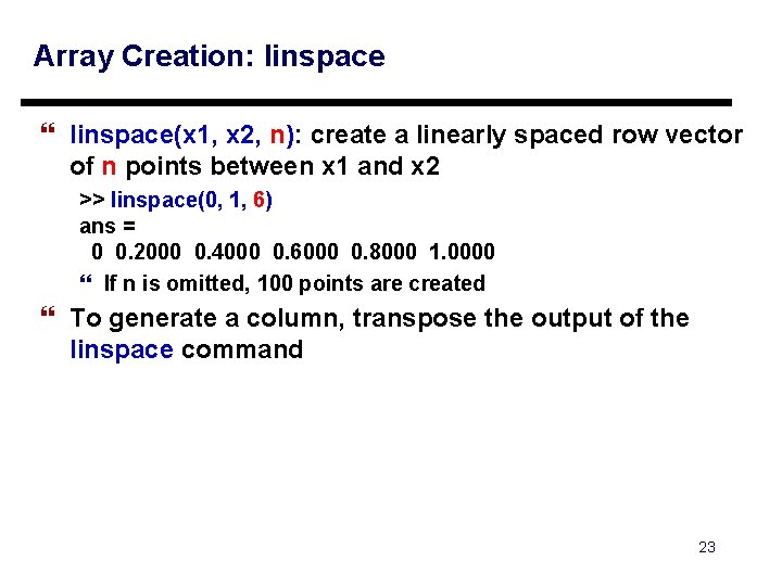 Array Creation: linspace } linspace(x 1, x 2, n): create a linearly spaced row Array Creation: linspace } linspace(x 1, x 2, n): create a linearly spaced row