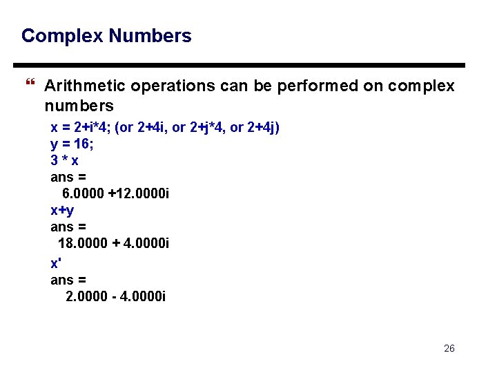 Complex Numbers } Arithmetic operations can be performed on complex numbers x = 2+i*4; Complex Numbers } Arithmetic operations can be performed on complex numbers x = 2+i*4;