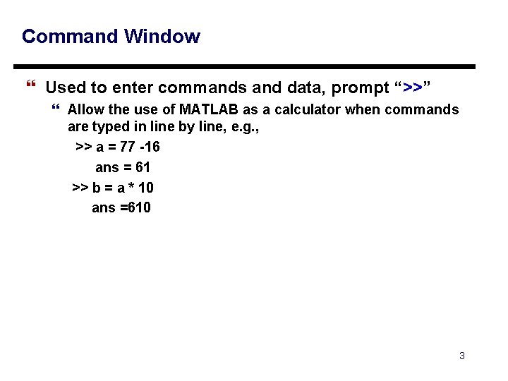 Command Window } Used to enter commands and data, prompt “>>” } Allow the Command Window } Used to enter commands and data, prompt “>>” } Allow the