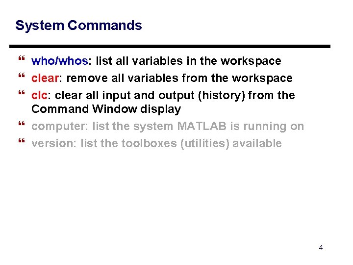 System Commands } who/whos: list all variables in the workspace } clear: remove all System Commands } who/whos: list all variables in the workspace } clear: remove all
