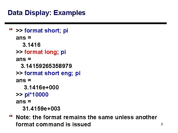 Data Display: Examples } >> format short; pi ans = 3. 1416 >> format Data Display: Examples } >> format short; pi ans = 3. 1416 >> format