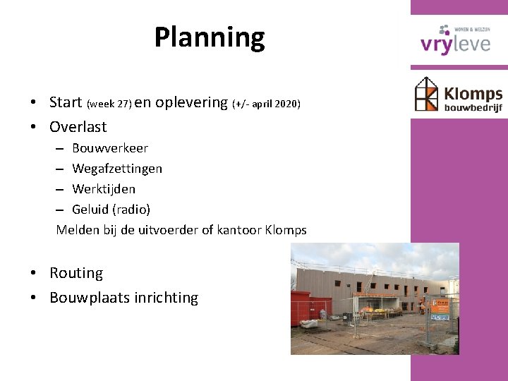 Planning • Start (week 27) en oplevering (+/- april 2020) • Overlast – Bouwverkeer