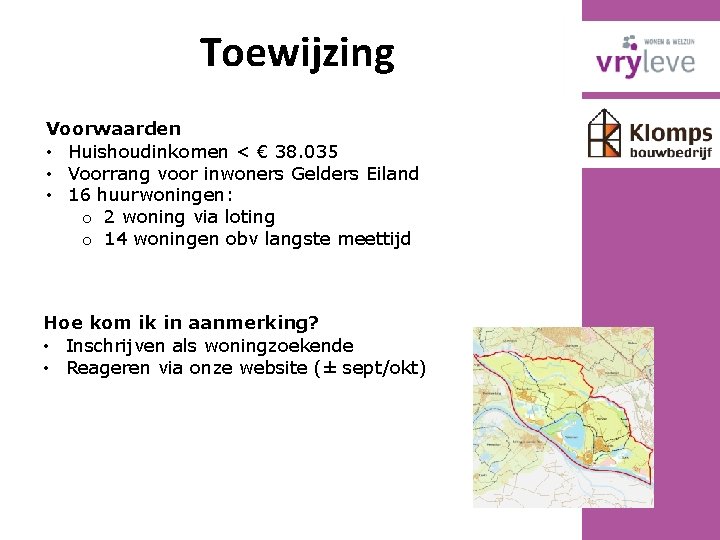 Toewijzing Voorwaarden • Huishoudinkomen < € 38. 035 • Voorrang voor inwoners Gelders Eiland