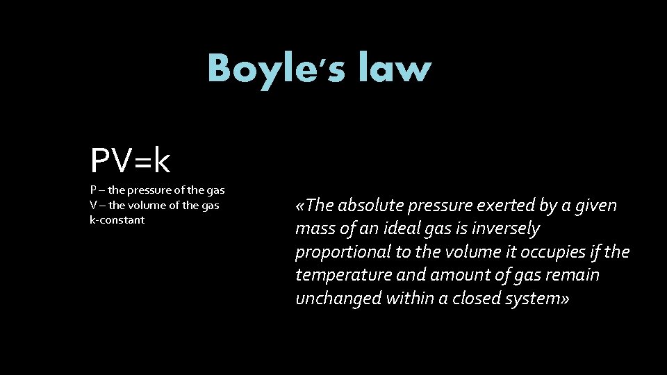 Boyle's law PV=k P – the pressure of the gas V – the volume