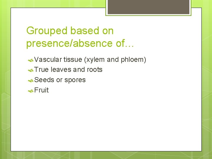 Grouped based on presence/absence of… Vascular tissue (xylem and phloem) True leaves and roots