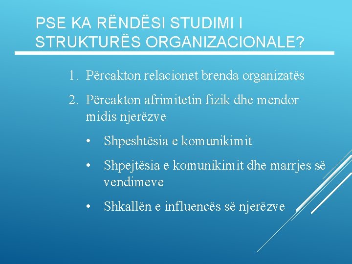 PSE KA RËNDËSI STUDIMI I STRUKTURËS ORGANIZACIONALE? 1. Përcakton relacionet brenda organizatës 2. Përcakton