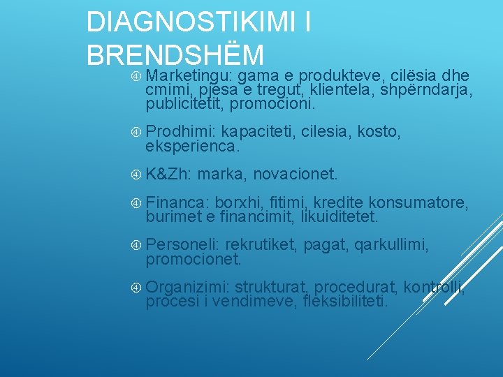 DIAGNOSTIKIMI I BRENDSHËM Marketingu: gama e produkteve, cilësia dhe cmimi, pjesa e tregut, klientela,