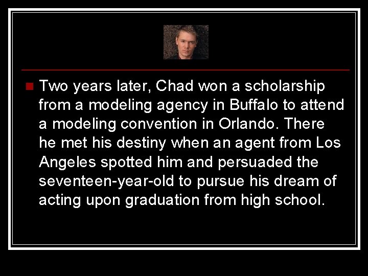 n Two years later, Chad won a scholarship from a modeling agency in Buffalo