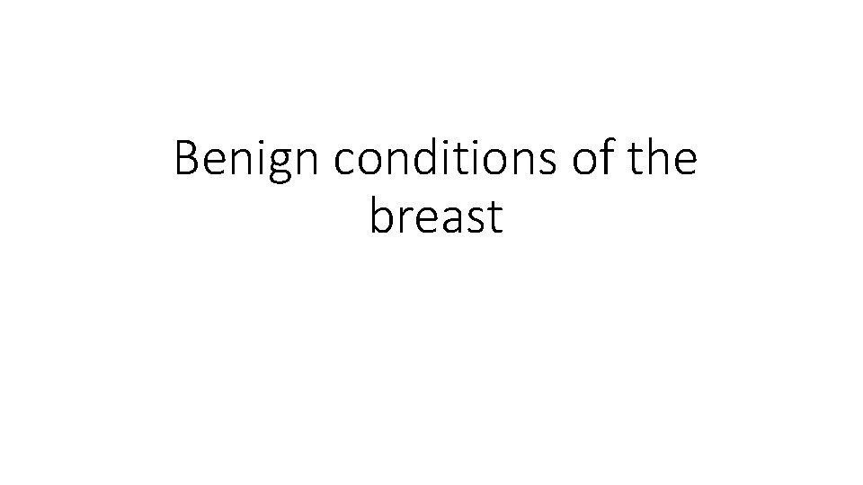Benign conditions of the breast 
