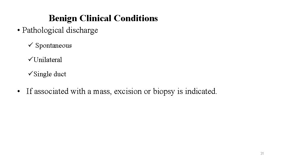 Benign Clinical Conditions • Pathological discharge ü Spontaneous üUnilateral üSingle duct • If associated
