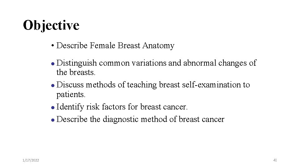 Objective • Describe Female Breast Anatomy Distinguish common variations and abnormal changes of the