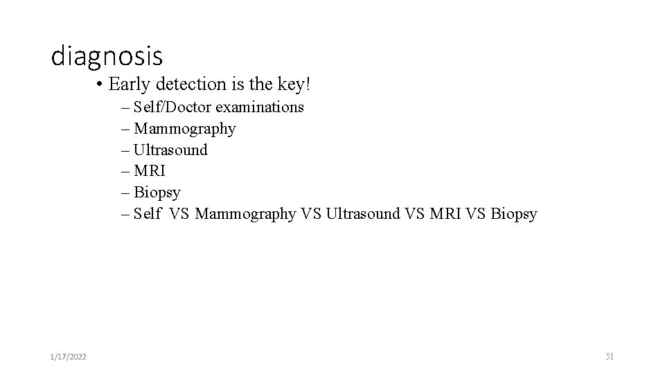 diagnosis • Early detection is the key! – Self/Doctor examinations – Mammography – Ultrasound