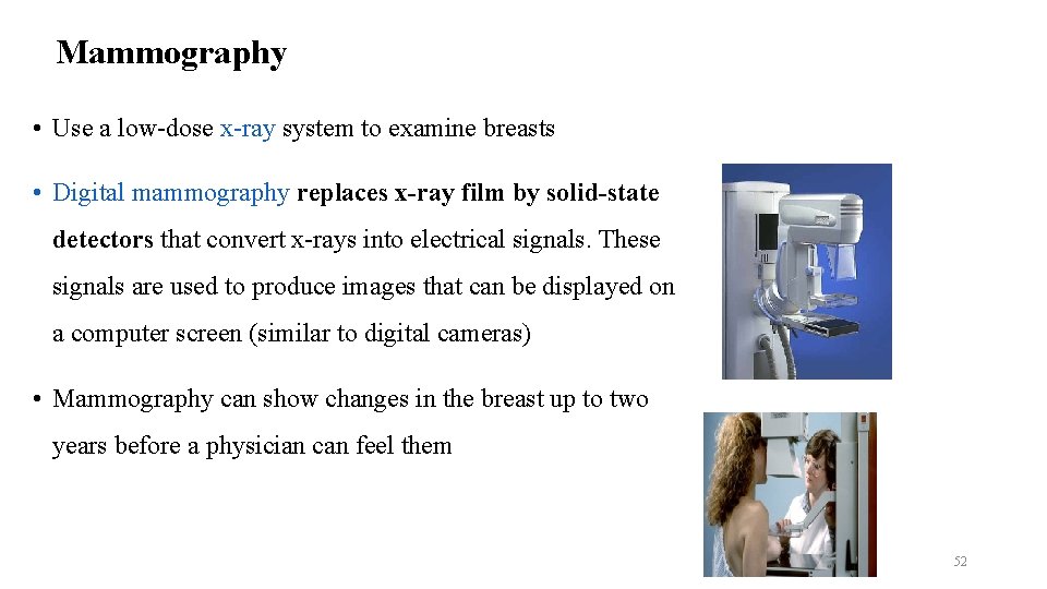 Mammography • Use a low-dose x-ray system to examine breasts • Digital mammography replaces