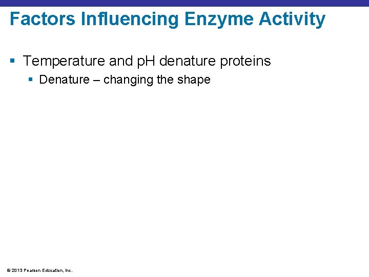 Factors Influencing Enzyme Activity § Temperature and p. H denature proteins § Denature –