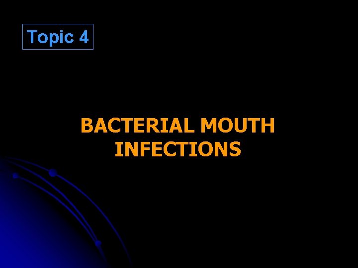 Topic 4 BACTERIAL MOUTH INFECTIONS 