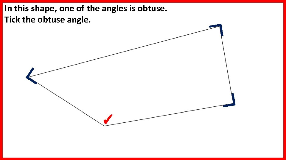 In this shape, one of the angles is obtuse. Tick the obtuse angle. ✓ In this shape, one of the angles is obtuse. Tick the obtuse angle. ✓