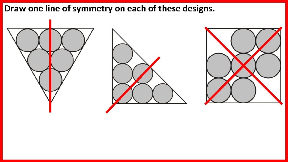 Draw one line of symmetry on each of these designs.  Draw one line of symmetry on each of these designs.