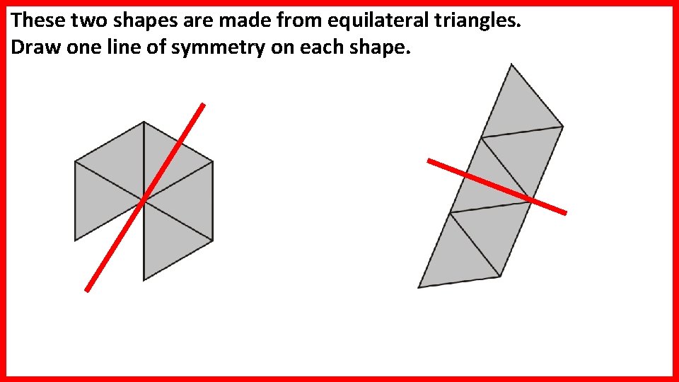 These two shapes are made from equilateral triangles. Draw one line of symmetry on These two shapes are made from equilateral triangles. Draw one line of symmetry on