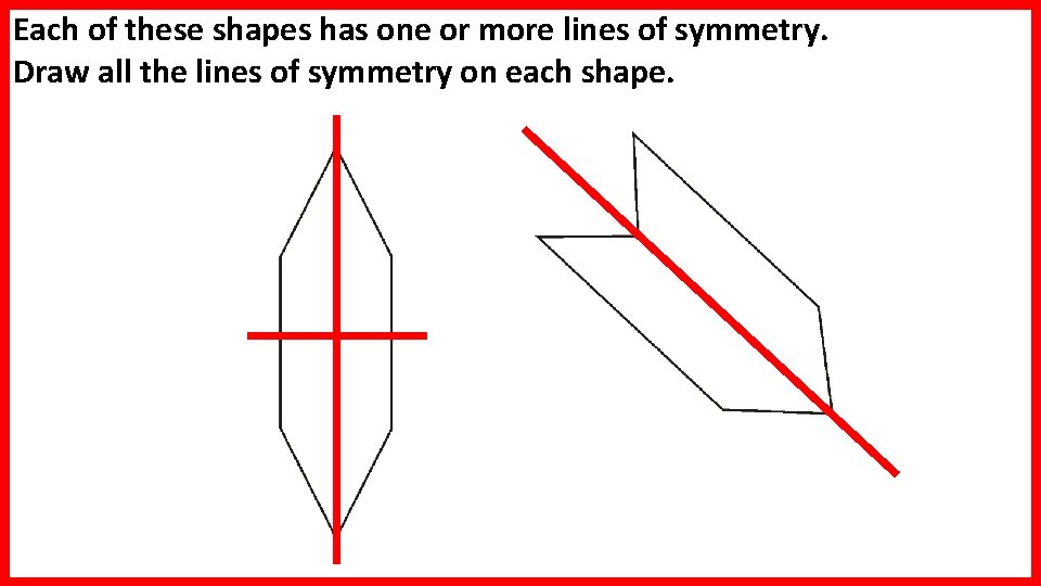 Each of these shapes has one or more lines of symmetry. Draw all the Each of these shapes has one or more lines of symmetry. Draw all the