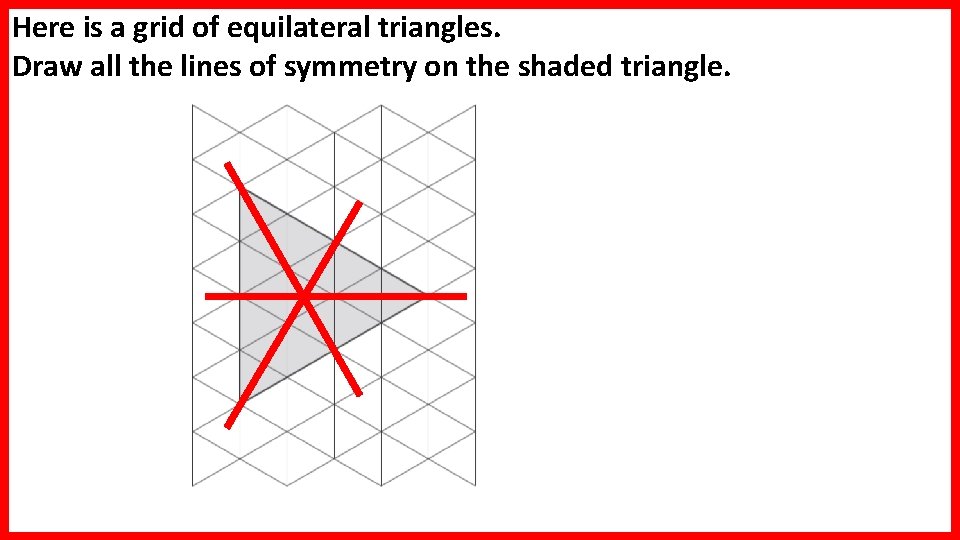 Here is a grid of equilateral triangles. Draw all the lines of symmetry on Here is a grid of equilateral triangles. Draw all the lines of symmetry on