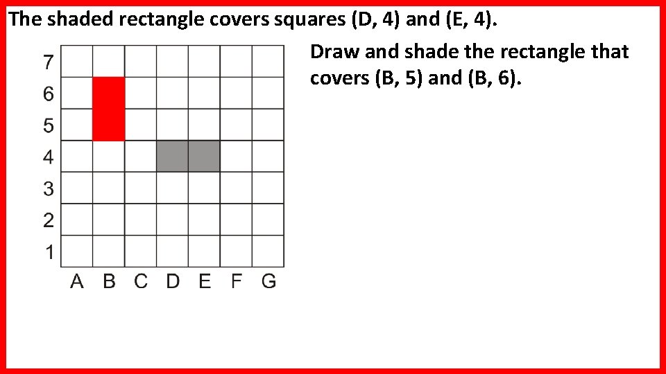 The shaded rectangle covers squares (D, 4) and (E, 4). Draw and shade the The shaded rectangle covers squares (D, 4) and (E, 4). Draw and shade the
