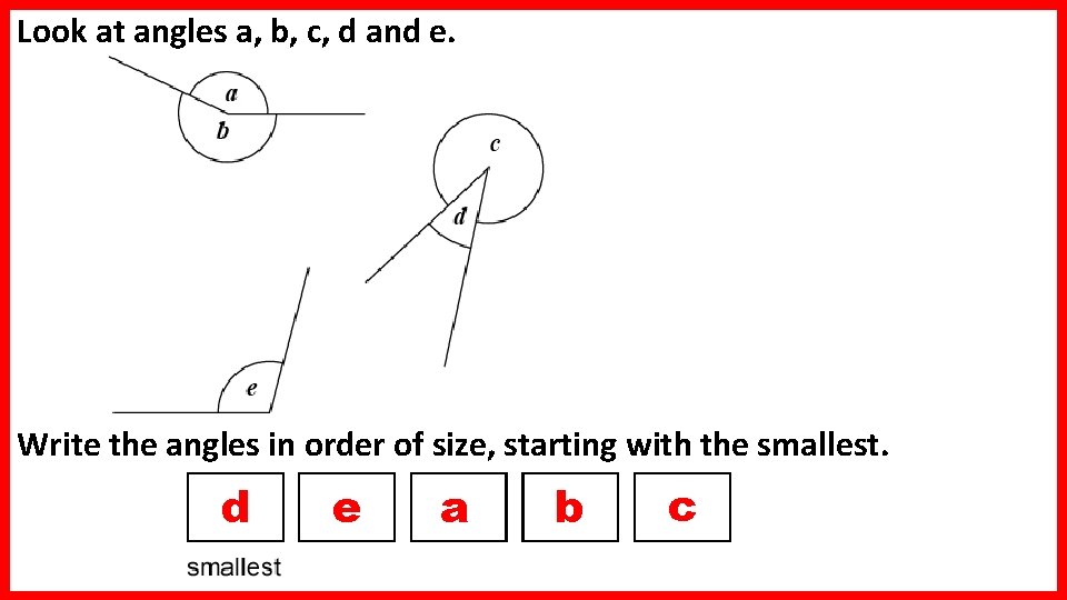 Look at angles a, b, c, d and e. Write the angles in order Look at angles a, b, c, d and e. Write the angles in order