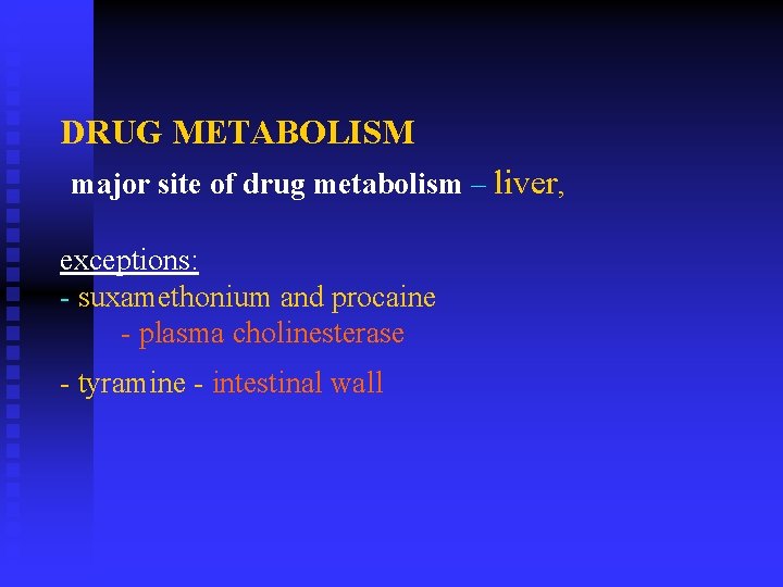 DRUG METABOLISM major site of drug metabolism – liver, exceptions: - suxamethonium and procaine