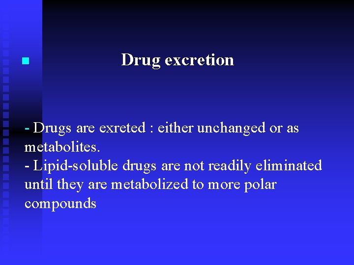 n Drug excretion - Drugs are exreted : either unchanged or as metabolites. -