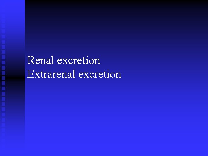 Renal excretion Extrarenal excretion 