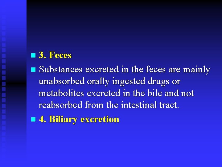 3. Feces n Substances excreted in the feces are mainly unabsorbed orally ingested drugs